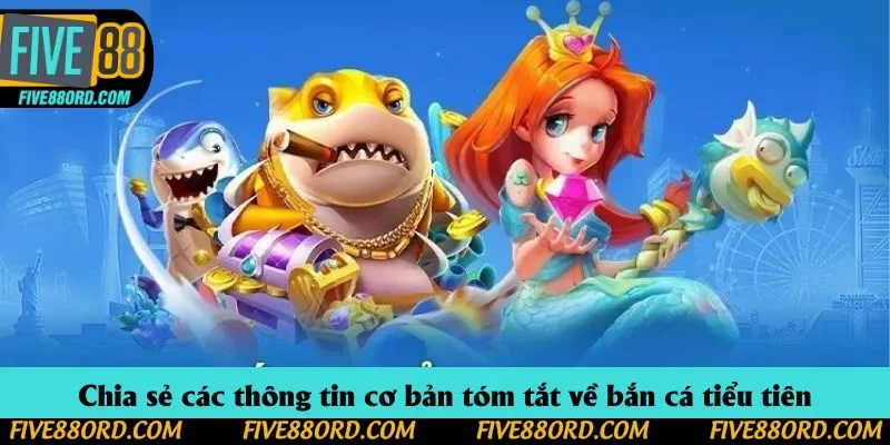 Chia sẻ các thông tin cơ bản tóm tắt về bắn cá tiểu tiên