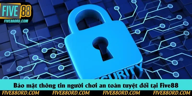 Bảo mật thông tin người chơi an toàn tuyệt đối tại Five88