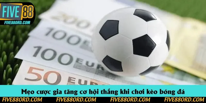 Mẹo cược gia tăng cơ hội thắng khi chơi kèo bóng đá