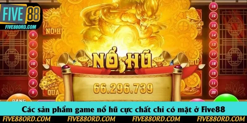 Các sản phẩm game nổ hũ cực chất chỉ có mặt ở Five88