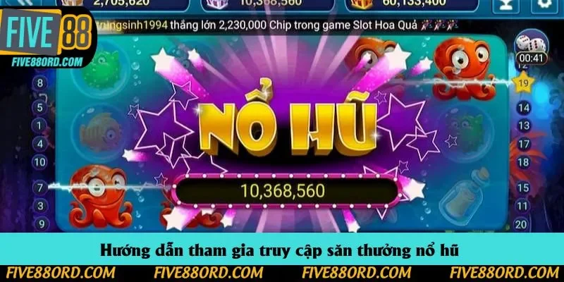 Hướng dẫn tham gia truy cập săn thưởng nổ hũ