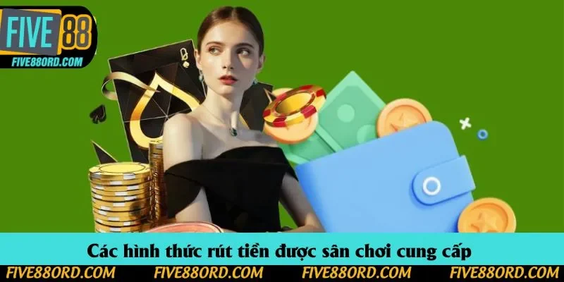 Các hình thức rút tiền được sân chơi cung cấp 