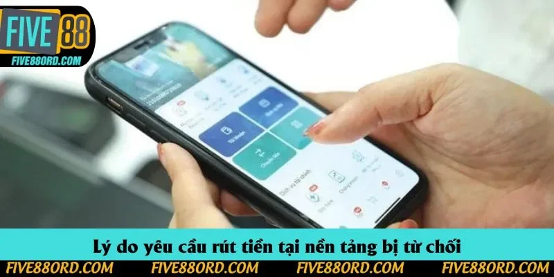 Lý do yêu cầu rút tiền tại nền tảng bị từ chối
