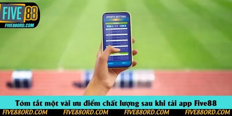 Tóm tắt một vài ưu điểm chất lượng sau khi tải app Five88
